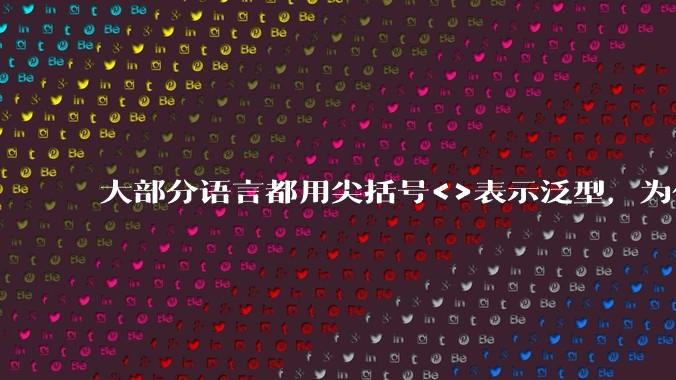 大部分语言都用尖括号<>表示泛型,为什么golang要标新立异用中括号?