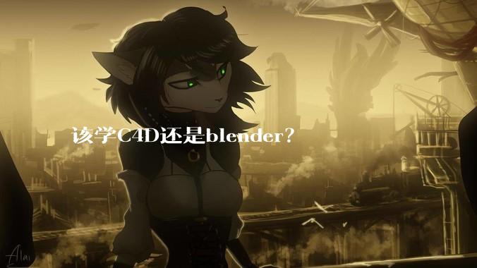 该学C4D还是blender？