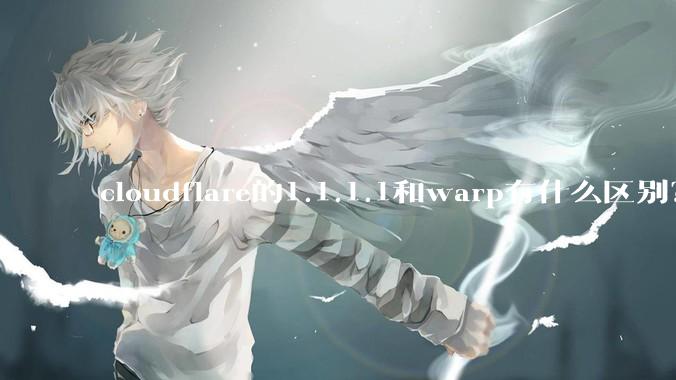 cloudflare的1.1.1.1和warp有什么区别？